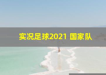 实况足球2021 国家队